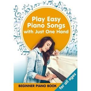Play Easy Piano Songs with just One Hand: Beginner Piano Book for all Ages -- He